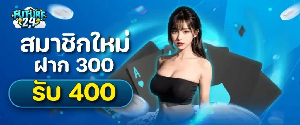 สมาชิกใหม่ ฝาก 300 รับ 400